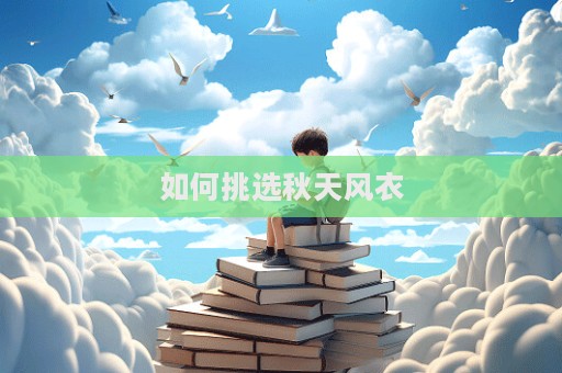 如何挑選秋天風(fēng)衣