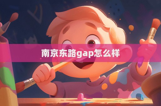 南京東路gap怎么樣  第1張