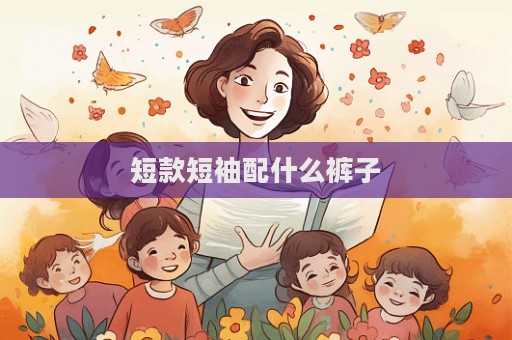 短款短袖配什么褲子