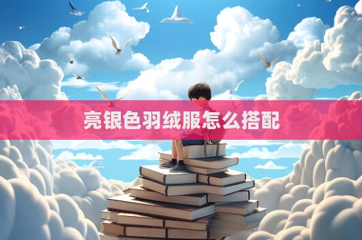 亮銀色羽絨服怎么搭配