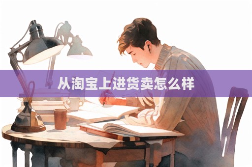 從淘寶上進貨賣怎么樣  第1張