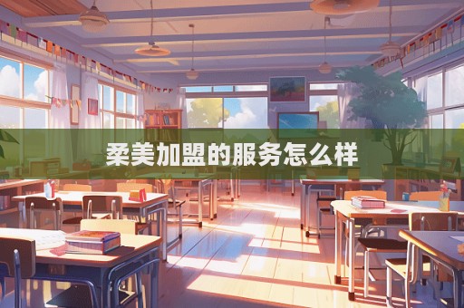 柔美加盟的服務(wù)怎么樣