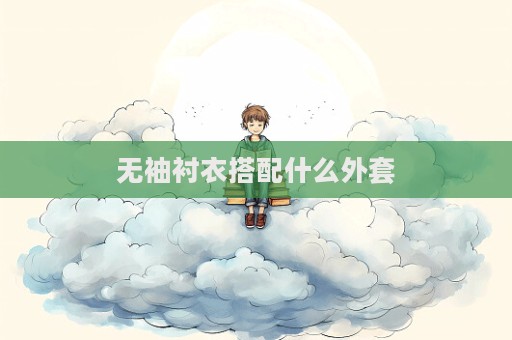 無袖襯衣搭配什么外套
