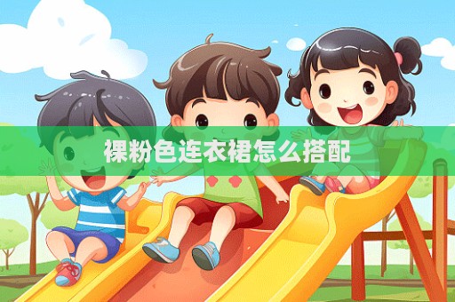 裸粉色連衣裙怎么搭配  第1張