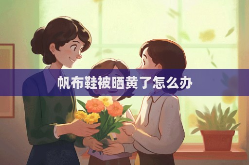 帆布鞋被曬黃了怎么辦