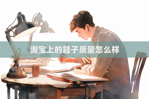 淘寶上的鞋子質量怎么樣