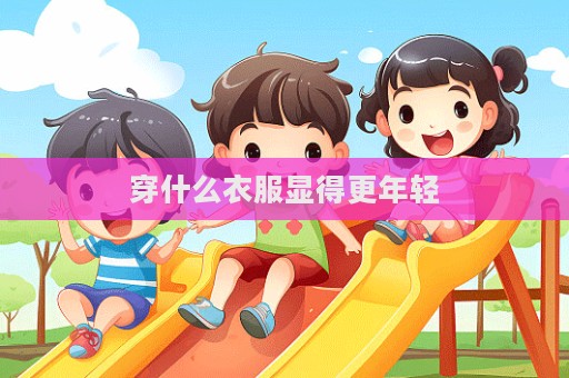 穿什么衣服顯得更年輕