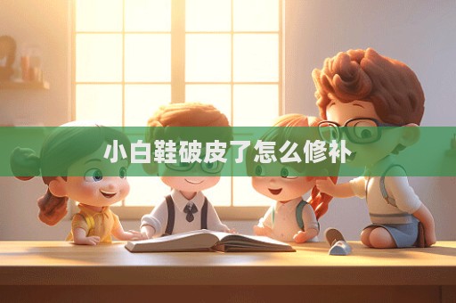 小白鞋破皮了怎么修補