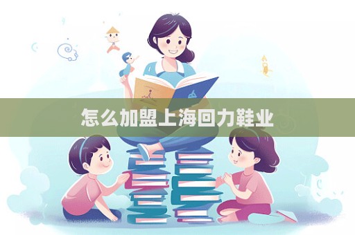 怎么加盟上海回力鞋業