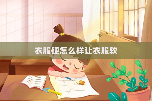 衣服硬怎么樣讓衣服軟