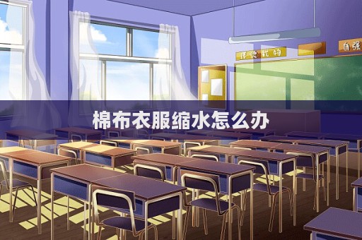 棉布衣服縮水怎么辦  第1張