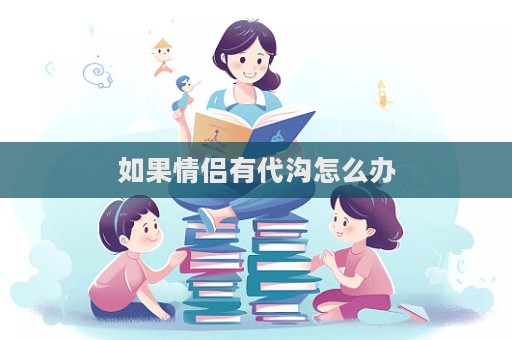 如果情侶有代溝怎么辦