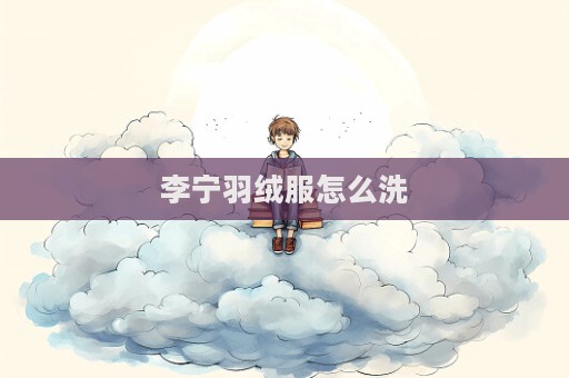 李寧羽絨服怎么洗