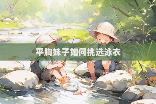 平胸妹子如何挑選泳衣