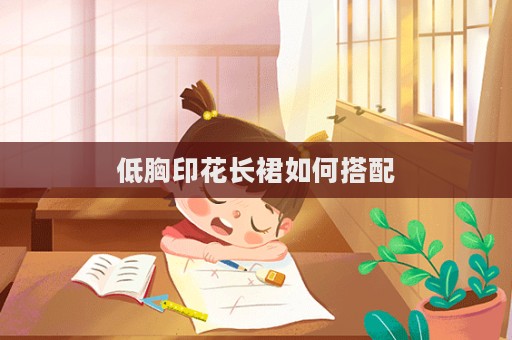低胸印花長裙如何搭配