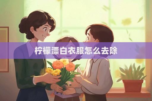 檸檬漂白衣服怎么去除