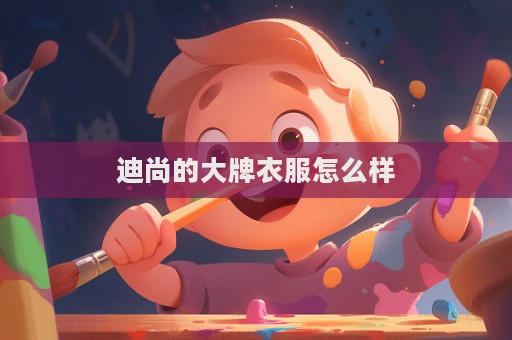 迪尚的大牌衣服怎么樣