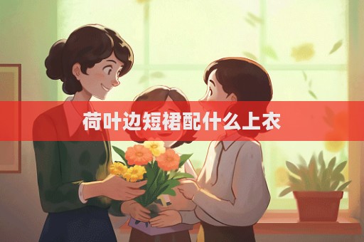 荷葉邊短裙配什么上衣  第1張