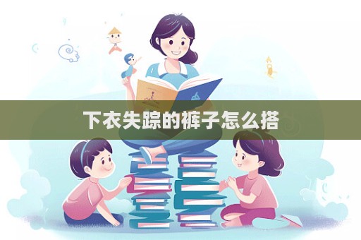 下衣失蹤的褲子怎么搭