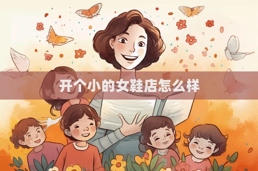 開個小的女鞋店怎么樣