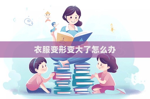 衣服變形變大了怎么辦
