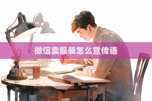 微信賣服裝怎么宣傳語