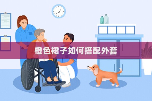 橙色裙子如何搭配外套