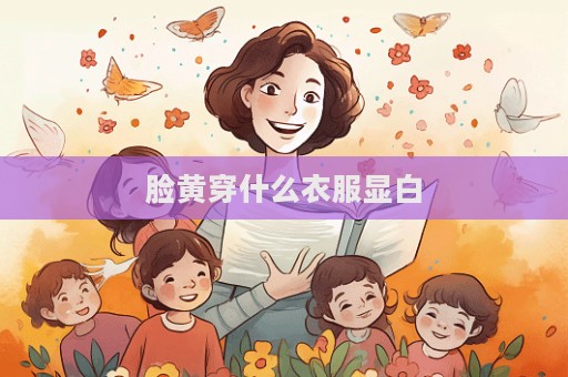 臉黃穿什么衣服顯白  第1張