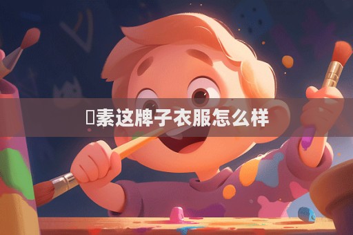 淿素這牌子衣服怎么樣  第1張