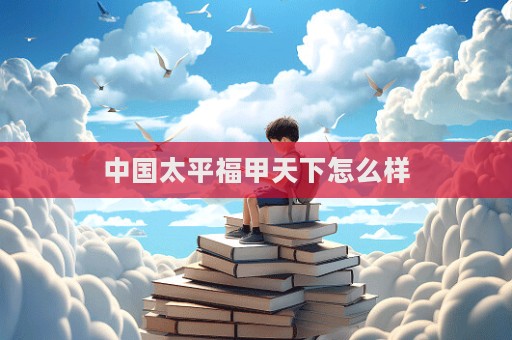 中國太平福甲天下怎么樣
