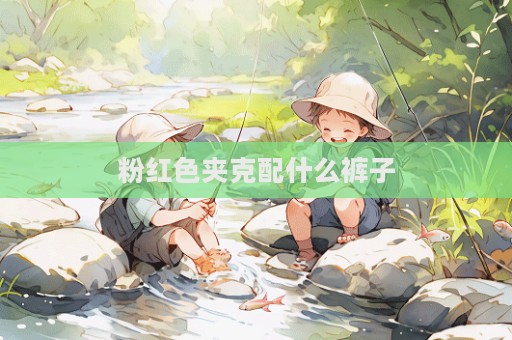 粉紅色夾克配什么褲子