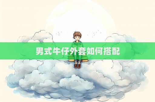 男式牛仔外套如何搭配