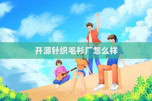 開源針織毛衫廠怎么樣