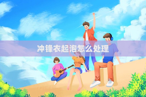 沖鋒衣起泡怎么處理
