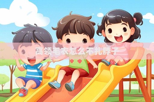 高領(lǐng)毛衣怎么不扎脖子