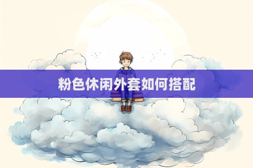 粉色休閑外套如何搭配
