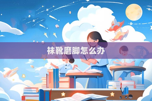 襪靴磨腳怎么辦