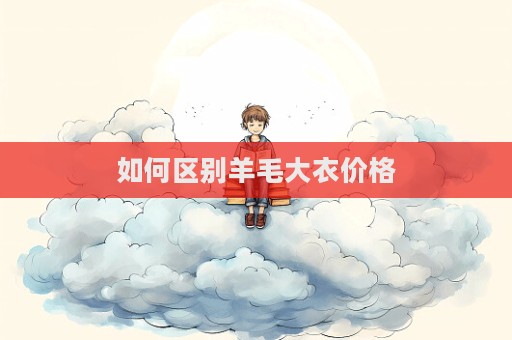 如何區別羊毛大衣價格
