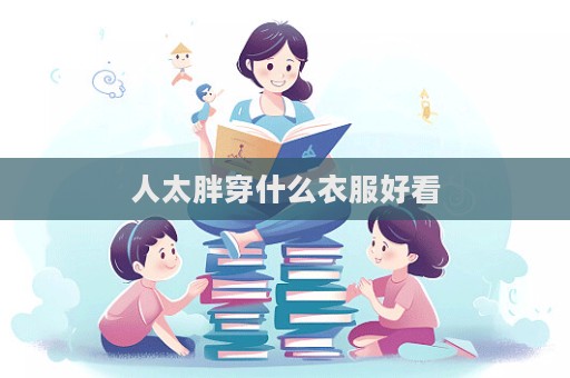 人太胖穿什么衣服好看