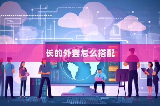 長(zhǎng)的外套怎么搭配