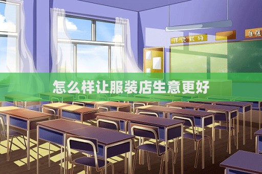 怎么樣讓服裝店生意更好
