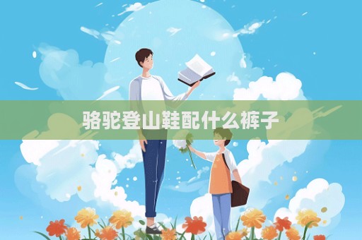 駱駝登山鞋配什么褲子