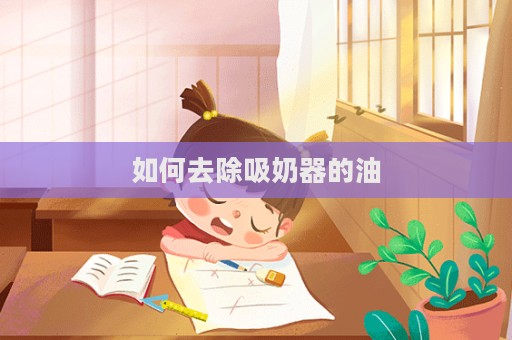 如何去除吸奶器的油  第1張