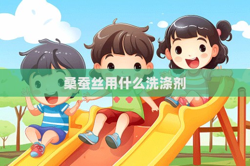桑蠶絲用什么洗滌劑