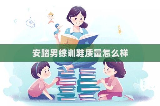 安踏男綜訓鞋質量怎么樣