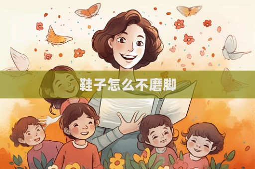 鞋子怎么不磨腳