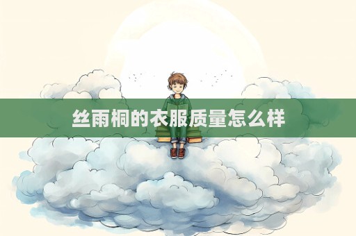 絲雨桐的衣服質量怎么樣