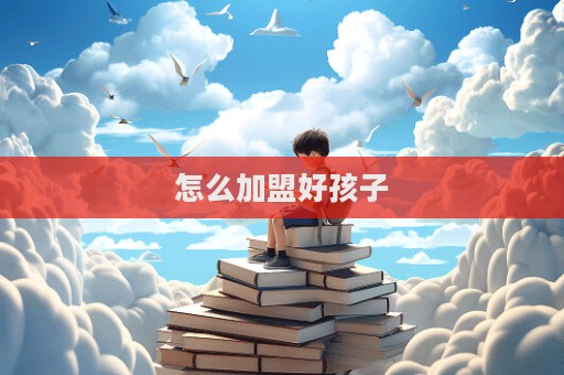 怎么加盟好孩子  第1張