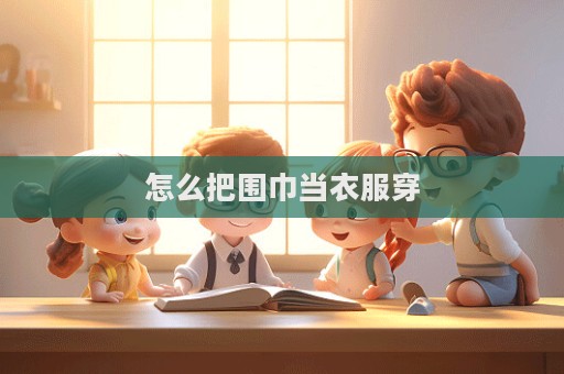 怎么把圍巾當衣服穿