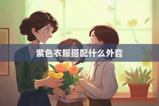紫色衣服搭配什么外套